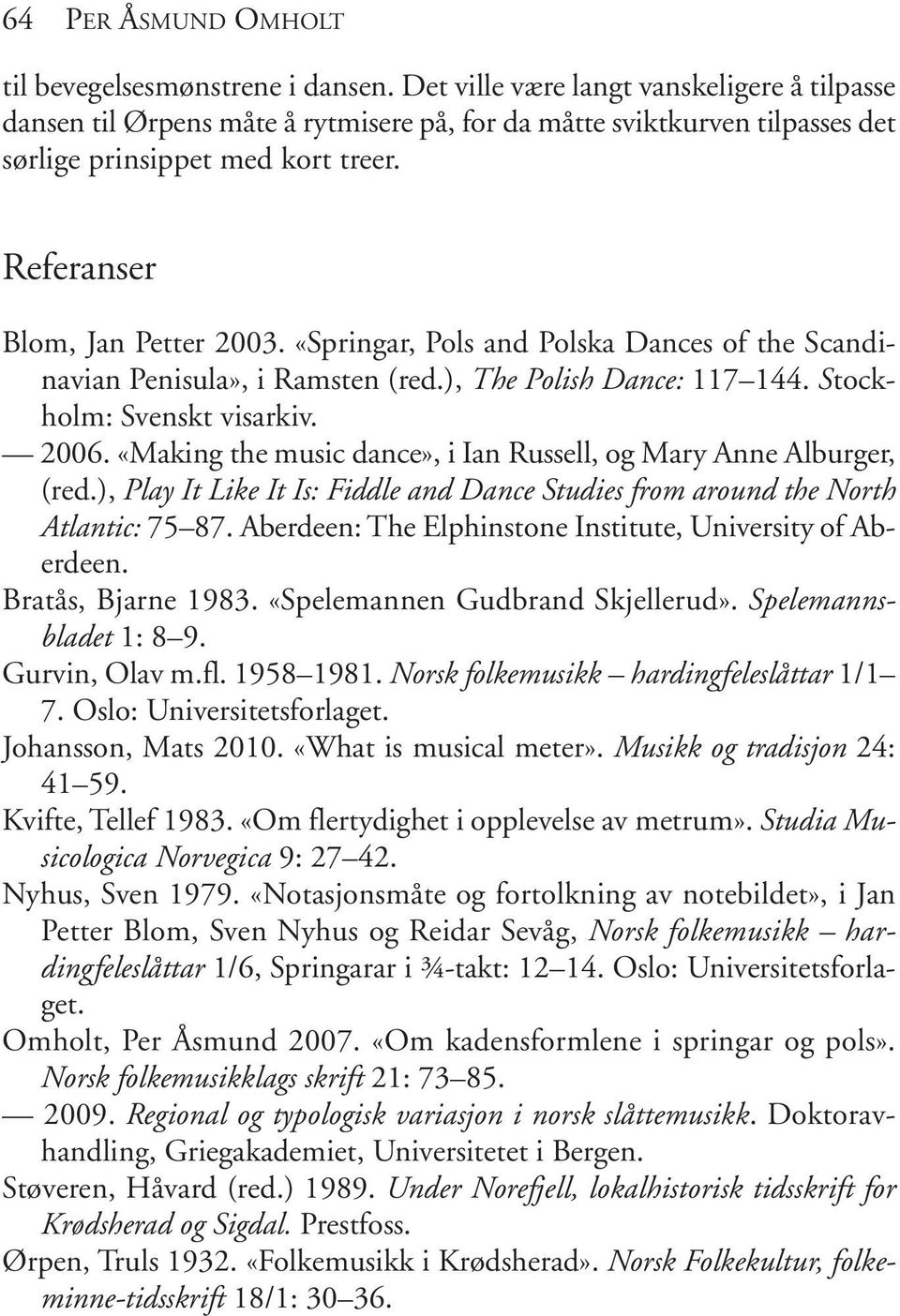 «Springar, Pols and Polska Dances of the Scandinavian Penisula», i Ramsten (red.), The Polish Dance: 117 144. Stockholm: Svenskt visarkiv. 2006.