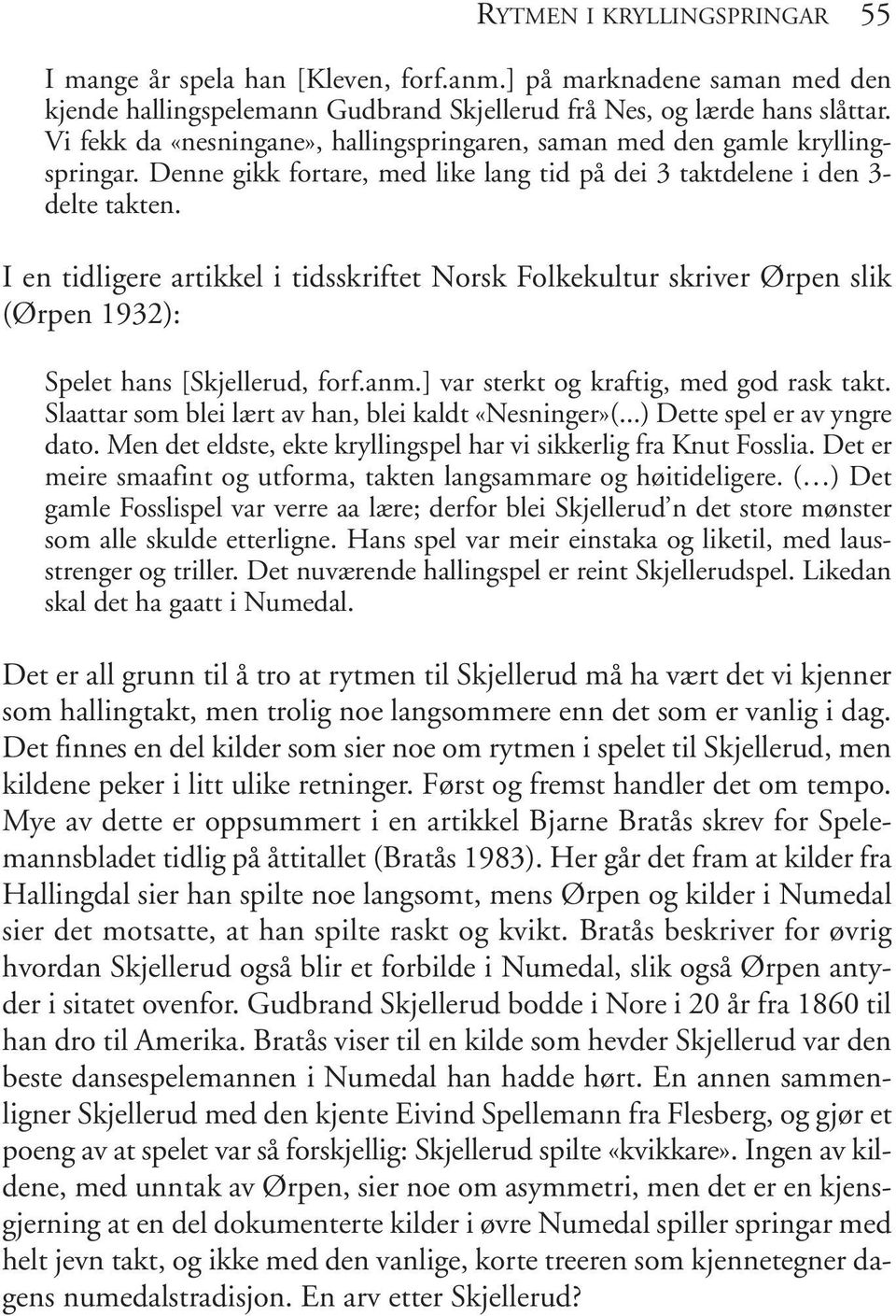 I en tidligere artikkel i tidsskriftet Norsk Folkekultur skriver Ørpen slik (Ørpen 1932): Spelet hans [Skjellerud, forf.anm.] var sterkt og kraftig, med god rask takt.