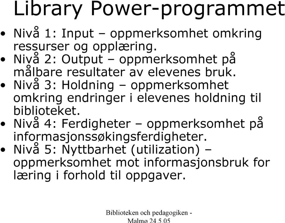 Nivå 3: Holdning oppmerksomhet omkring endringer i elevenes holdning til biblioteket.