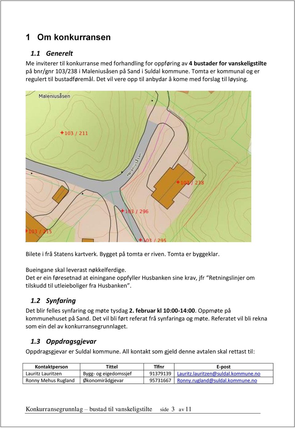 Bueingane skal leverast nøkkelferdige. Det er ein føresetnad at einingane oppfyller Husbanken sine krav, jfr Retningslinjer om tilskudd til utleieboliger fra Husbanken. 1.