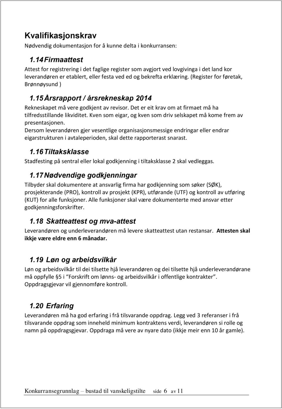 (Register for føretak, Brønnøysund ) 1.15 Årsrapport / årsrekneskap 2014 Rekneskapet må vere godkjent av revisor. Det er eit krav om at firmaet må ha tilfredsstillande likviditet.