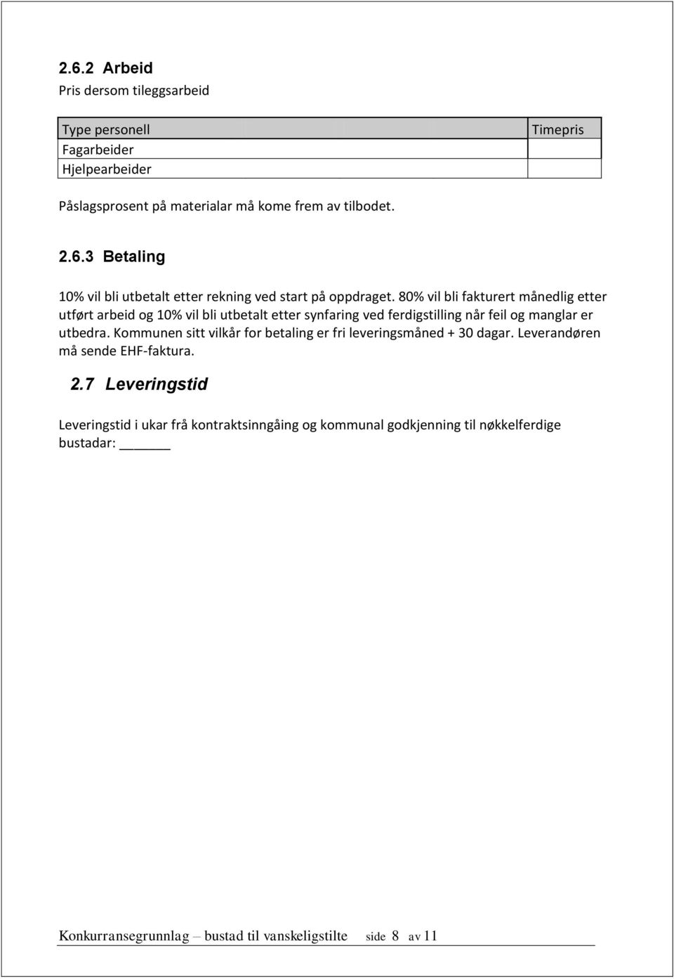 Kommunen sitt vilkår for betaling er fri leveringsmåned + 30 dagar. Leverandøren må sende EHF-faktura. 2.