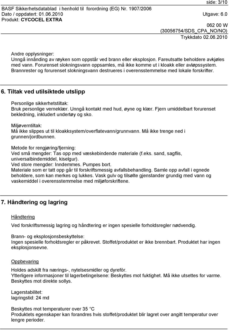 Tiltak ved utilsiktede utslipp Personlige sikkerhetstiltak: Bruk personlige verneklær. Unngå kontakt med hud, øyne og klær. Fjern umiddelbart forurenset bekledning, inkludert undertøy og sko.