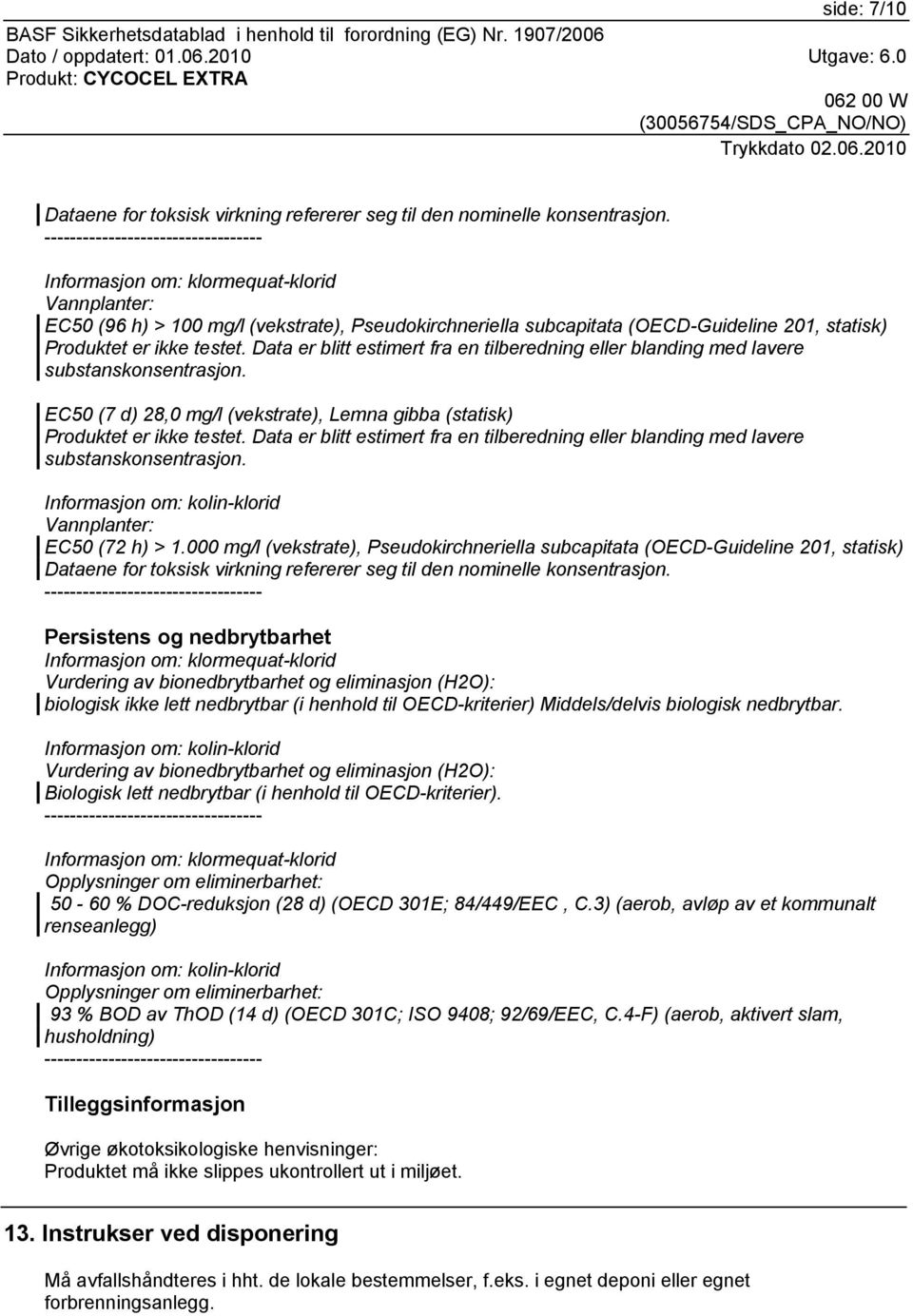 Data er blitt estimert fra en tilberedning eller blanding med lavere substanskonsentrasjon. EC50 (7 d) 28,0 mg/l (vekstrate), Lemna gibba (statisk) Produktet er ikke testet.