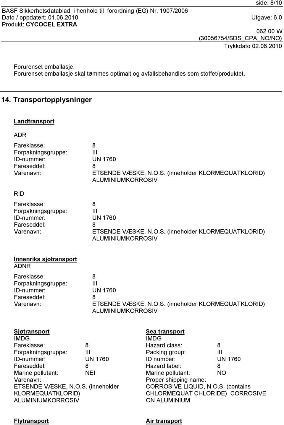 NDE VÆSKE, N.O.S. (inneholder KLORMEQUATKLORID) ALUMINIUMKORROSIV RID Fareklasse: 8 Forpakningsgruppe: III ID-nummer: UN 1760 Fareseddel: 8 Varenavn: ETSENDE VÆSKE, N.O.S. (inneholder KLORMEQUATKLORID) ALUMINIUMKORROSIV Innenriks sjøtransport ADNR Fareklasse: 8 Forpakningsgruppe: III ID-nummer: UN 1760 Fareseddel: 8 Varenavn: ETSENDE VÆSKE, N.