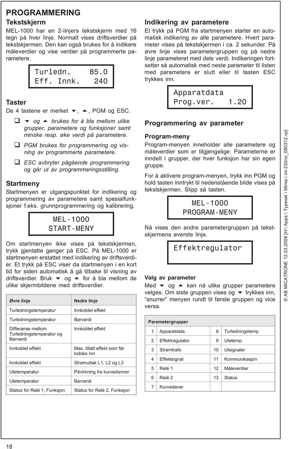 og brukes for å bla mellom ulike grupper, parametere og funksjoner samt minske resp. øke verdi på parametere. PGM brukes for programmering og visning av programmerte parametere.