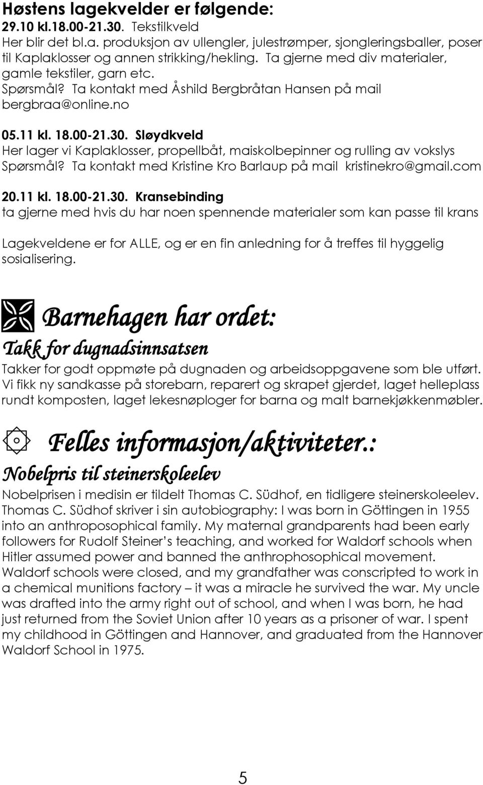 Sløydkveld Her lager vi Kaplaklosser, propellbåt, maiskolbepinner og rulling av vokslys Spørsmål? Ta kontakt med Kristine Kro Barlaup på mail kristinekro@gmail.com 20.11 kl. 18.00-21.30.