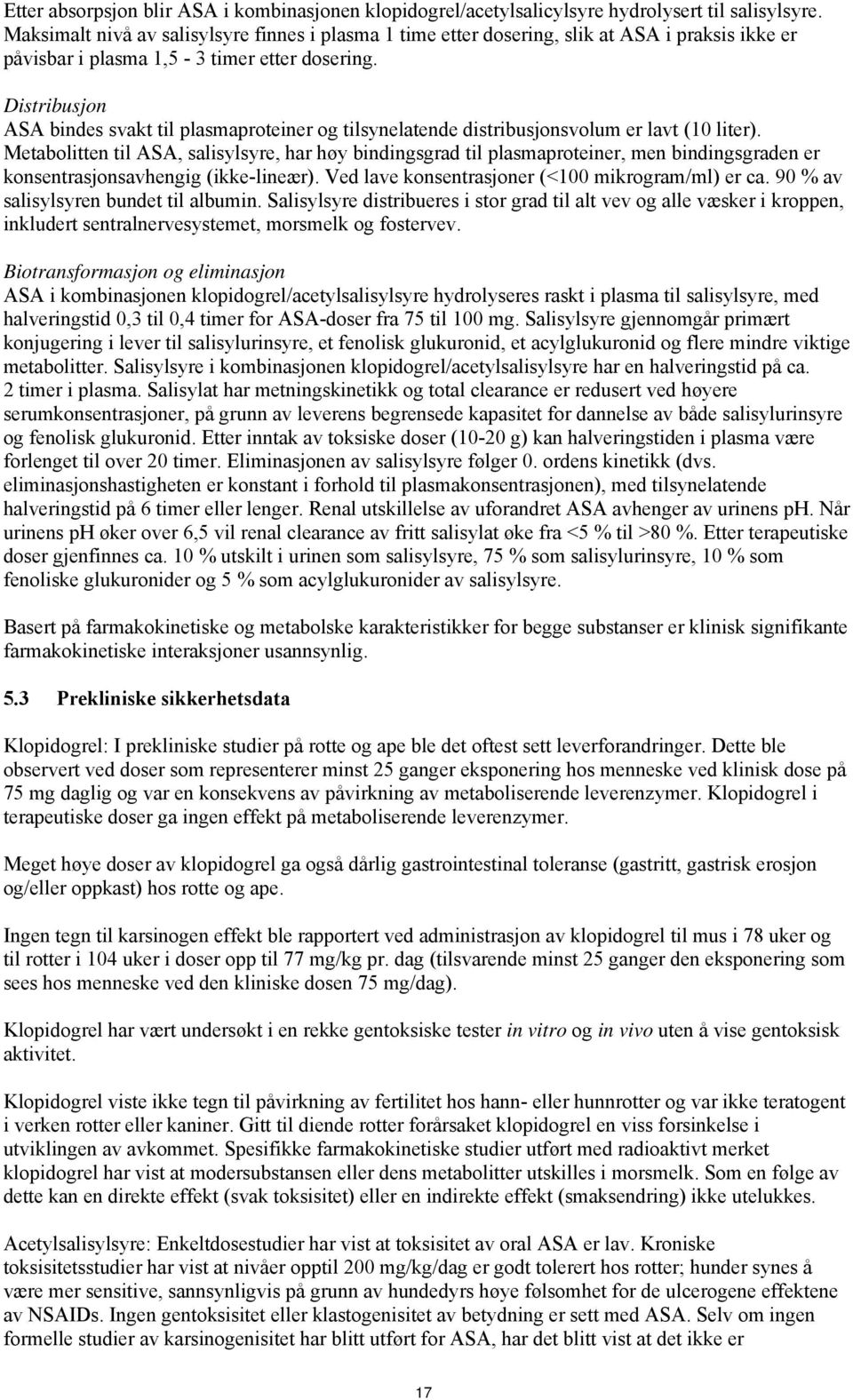 Distribusjon ASA bindes svakt til plasmaproteiner og tilsynelatende distribusjonsvolum er lavt (10 liter).