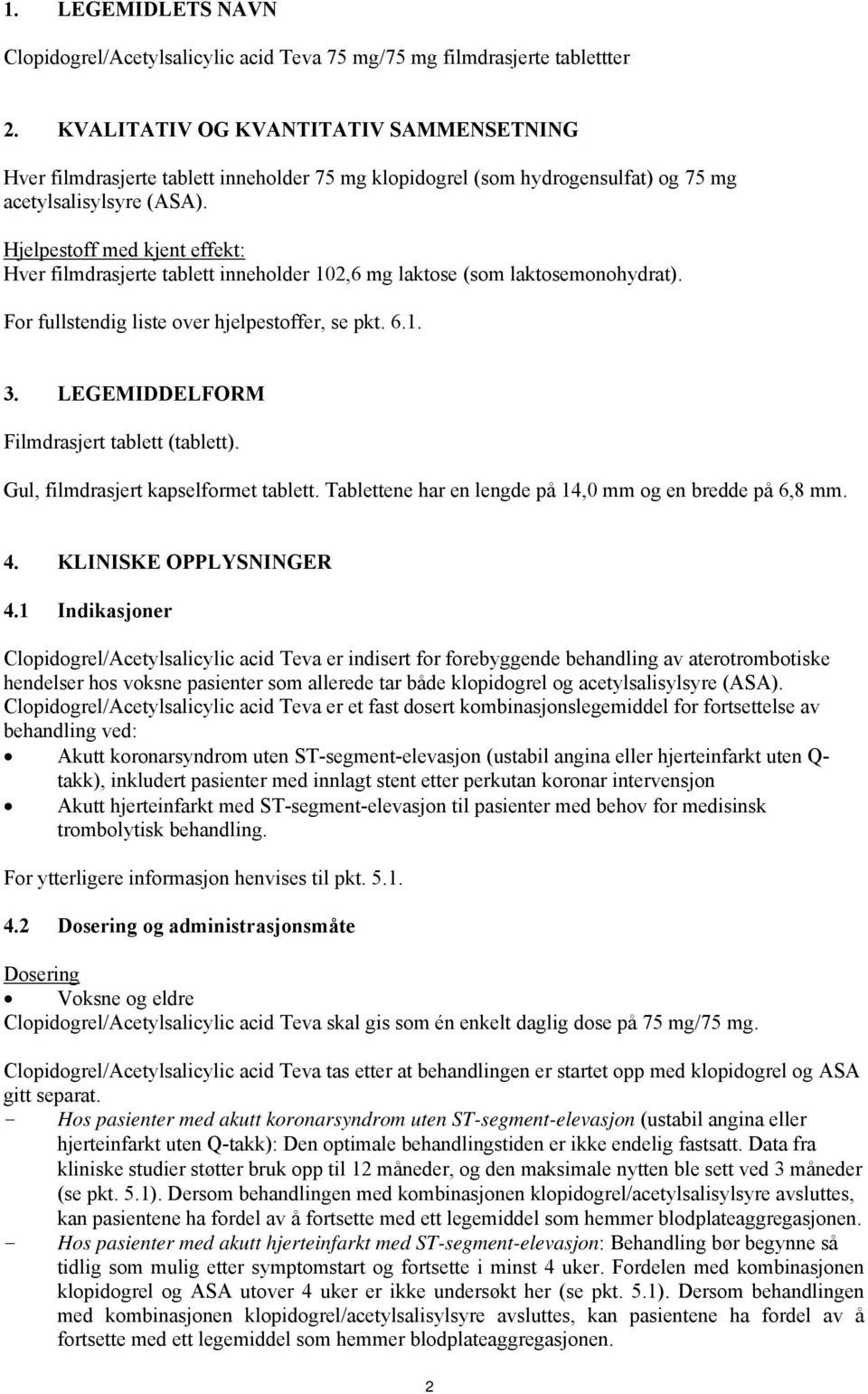 Hjelpestoff med kjent effekt: Hver filmdrasjerte tablett inneholder 102,6 mg laktose (som laktosemonohydrat). For fullstendig liste over hjelpestoffer, se pkt. 6.1. 3.