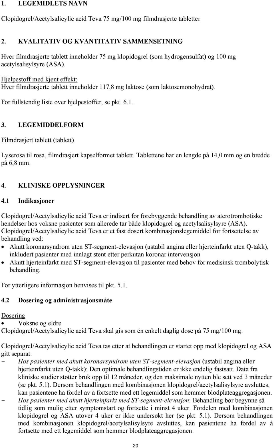 Hjelpestoff med kjent effekt: Hver filmdrasjerte tablett inneholder 117,8 mg laktose (som laktosemonohydrat). For fullstendig liste over hjelpestoffer, se pkt. 6.1. 3.