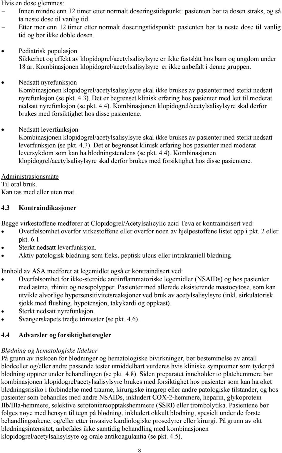 Pediatrisk populasjon Sikkerhet og effekt av klopidogrel/acetylsalisylsyre er ikke fastslått hos barn og ungdom under 18 år.