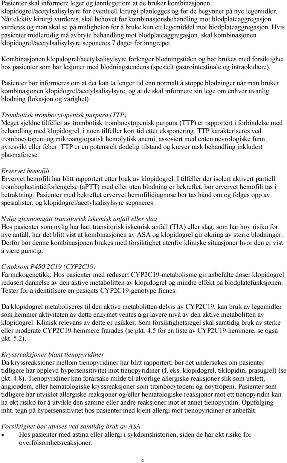 Hvis pasienter midlertidig må avbryte behandling mot blodplateaggregasjon, skal kombinasjonen klopidogrel/acetylsalisylsyre seponeres 7 dager før inngrepet.