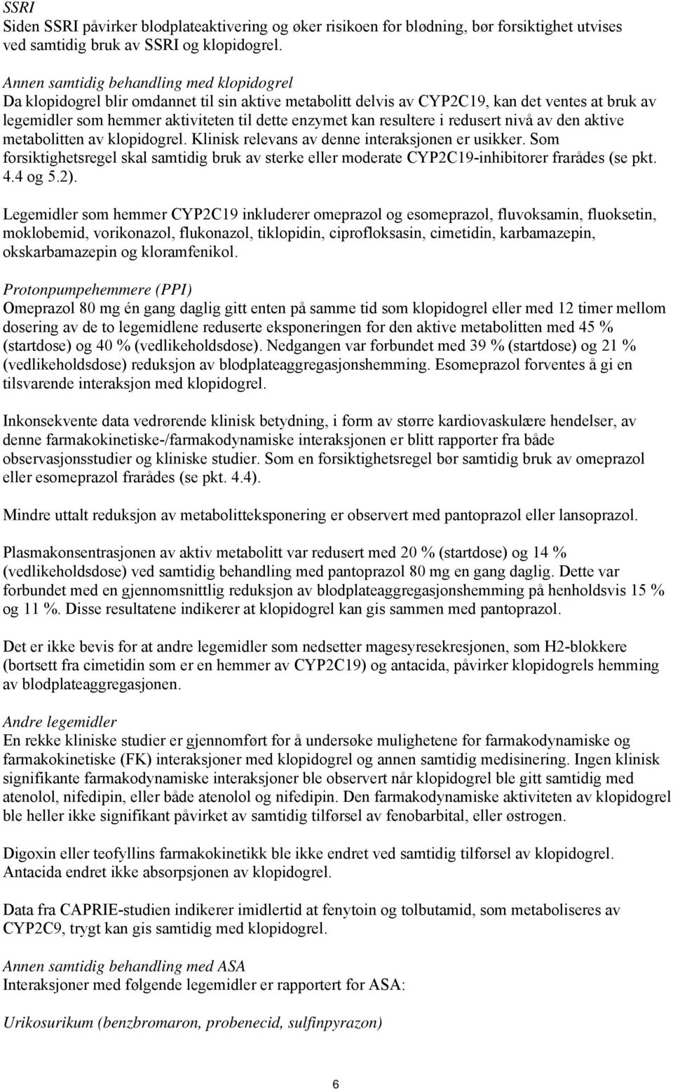 resultere i redusert nivå av den aktive metabolitten av klopidogrel. Klinisk relevans av denne interaksjonen er usikker.