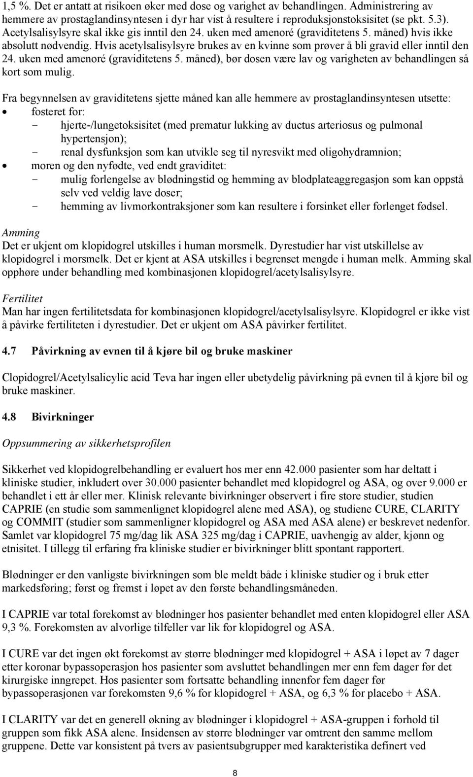 Hvis acetylsalisylsyre brukes av en kvinne som prøver å bli gravid eller inntil den 24. uken med amenoré (graviditetens 5. måned), bør dosen være lav og varigheten av behandlingen så kort som mulig.