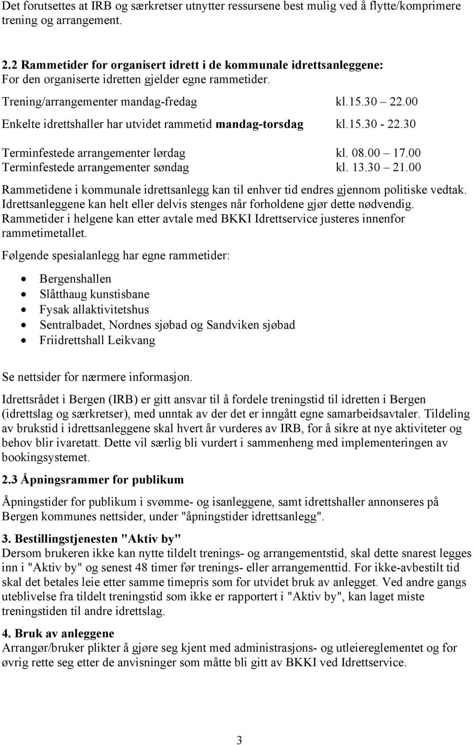 00 Enkelte idrettshaller har utvidet rammetid mandag-torsdag kl.15.30-22.30 Terminfestede arrangementer lørdag kl. 08.00 17.00 Terminfestede arrangementer søndag kl. 13.30 21.