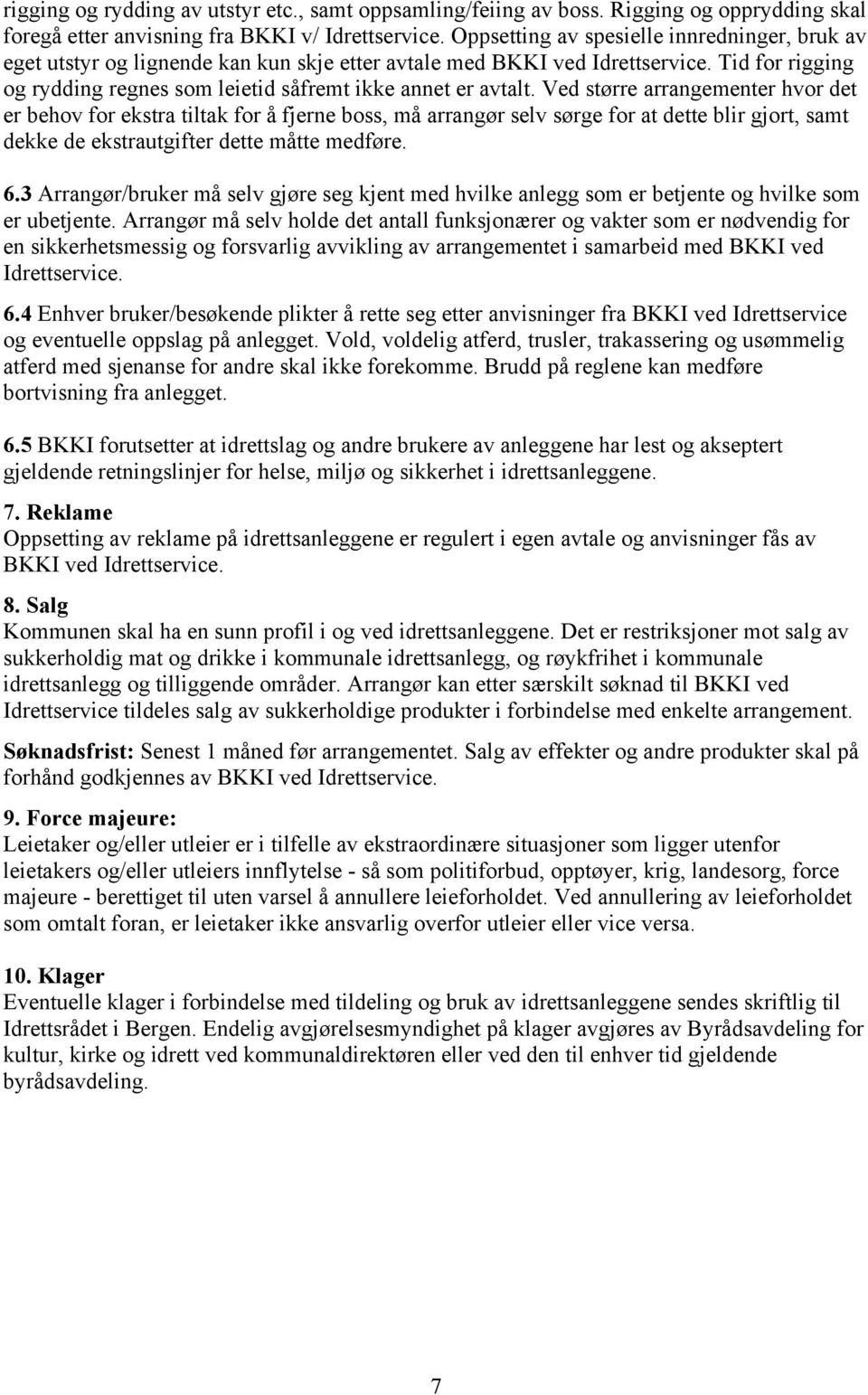 Ved større arrangementer hvor det er behov for ekstra tiltak for å fjerne boss, må arrangør selv sørge for at dette blir gjort, samt dekke de ekstrautgifter dette måtte medføre. 6.