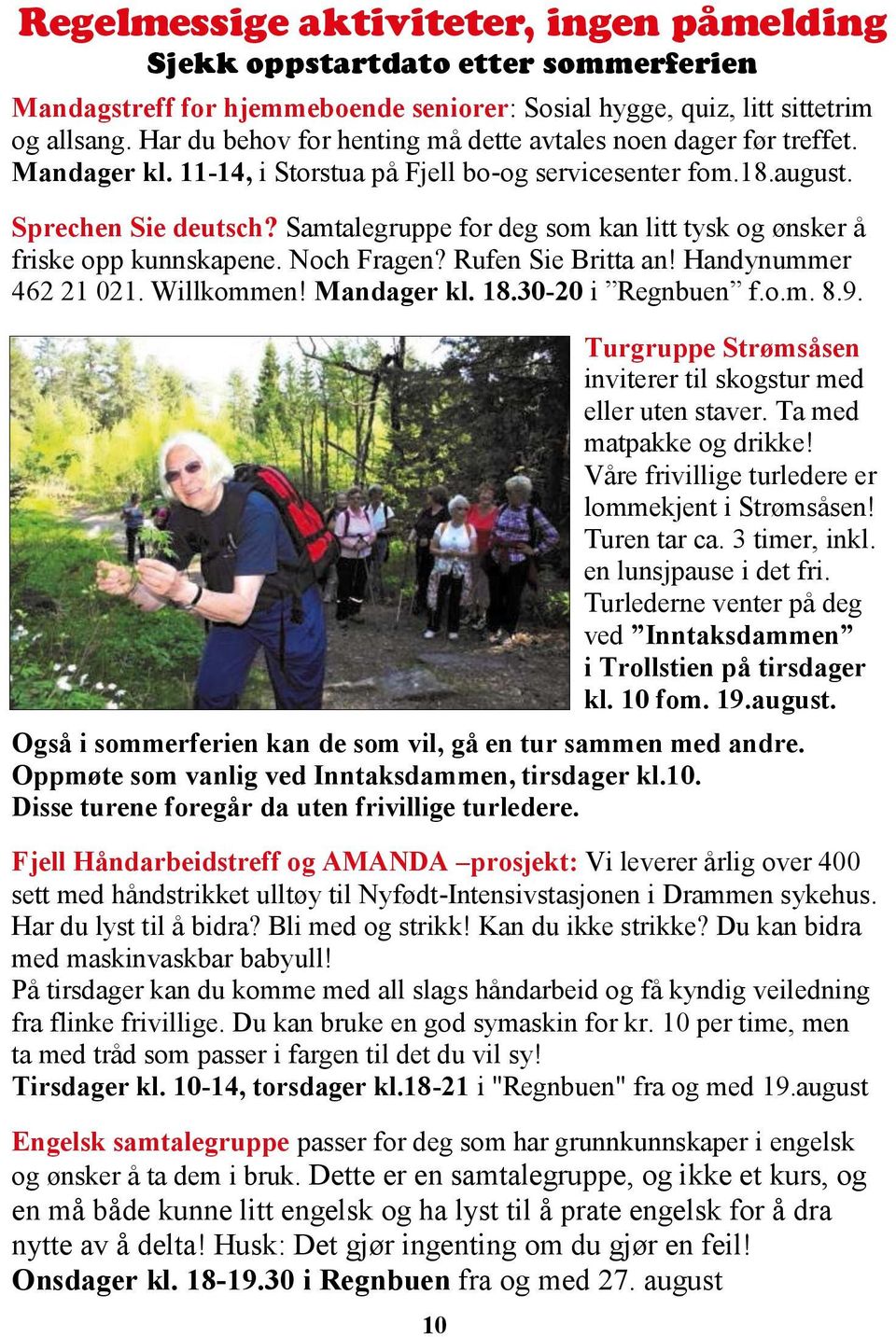 Samtalegruppe for deg som kan litt tysk og ønsker å friske opp kunnskapene. Noch Fragen? Rufen Sie Britta an! Handynummer 462 21 021. Willkommen! Mandager kl. 18.30-20 i Regnbuen f.o.m. 8.9.