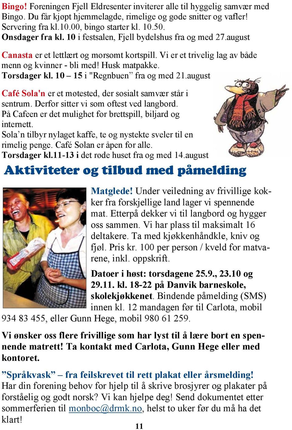 10 15 i "Regnbuen fra og med 21.august Café Sola'n er et møtested, der sosialt samvær står i sentrum. Derfor sitter vi som oftest ved langbord.