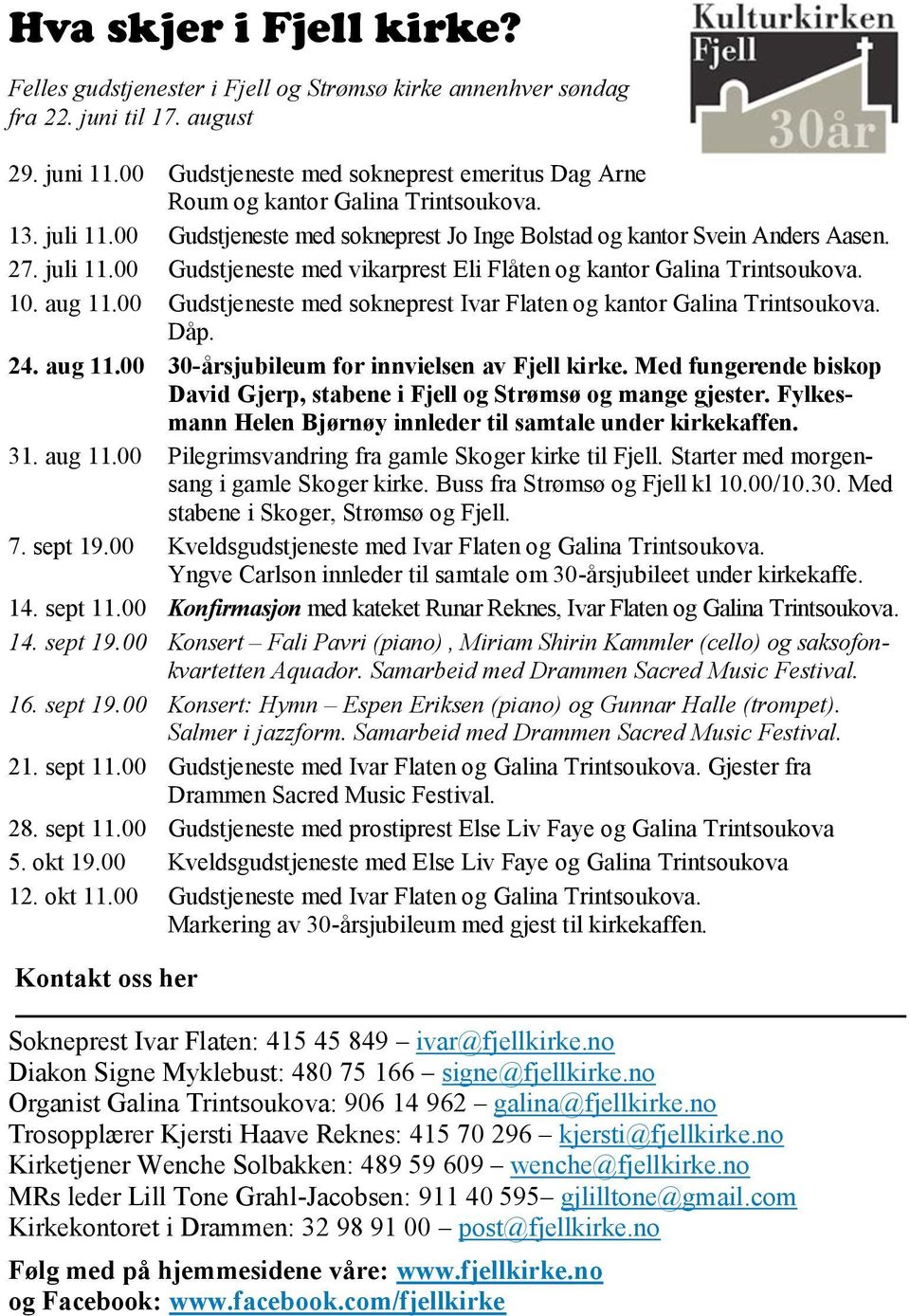 10. aug 11.00 Gudstjeneste med sokneprest Ivar Flaten og kantor Galina Trintsoukova. Dåp. 24. aug 11.00 30-årsjubileum for innvielsen av Fjell kirke.