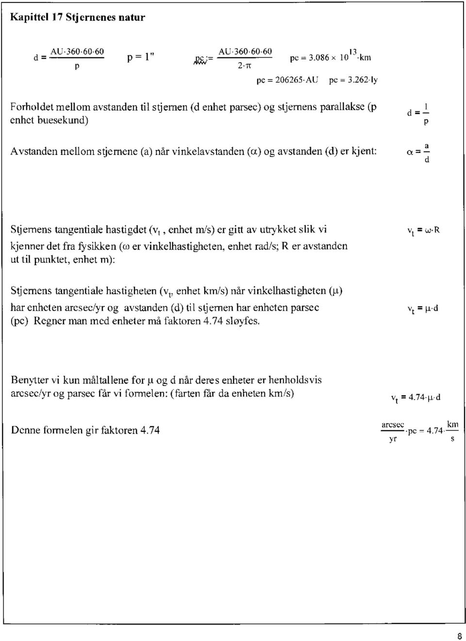 tangentiale hastigdet (vt, enhet m/s) er gitt av utrykket slik vi kjenner det fra fysikken (coer vinkelhastigheten, enhet rad/s; R er avstanden ut til punktet, enhet m): vt = w'r Stjemens tangentiale