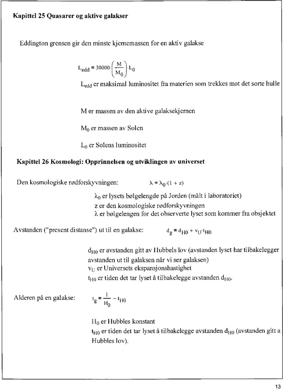 0 + z) X0er lysets bølgelengde på Jorden (målt i laboratoriet) z er den kosmologiske rødforskyvningen Xer bølgelengen for det observerte lyset som kommer fra obsjektet Avstanden ("present distanse")