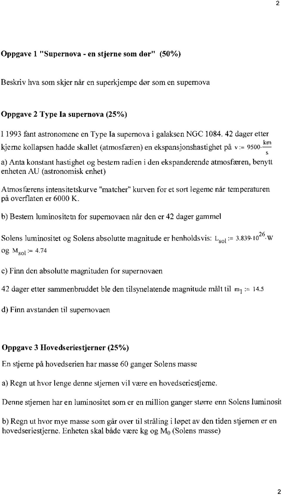 42 dager etter kjeme kollapsen hadde skallet (atmosfæren) en ekspansjonshastighet på v := 9500 Lm Anta konstant hastighet og bestem radien i den ekspanderende enheten AU (astronomisk enhet)