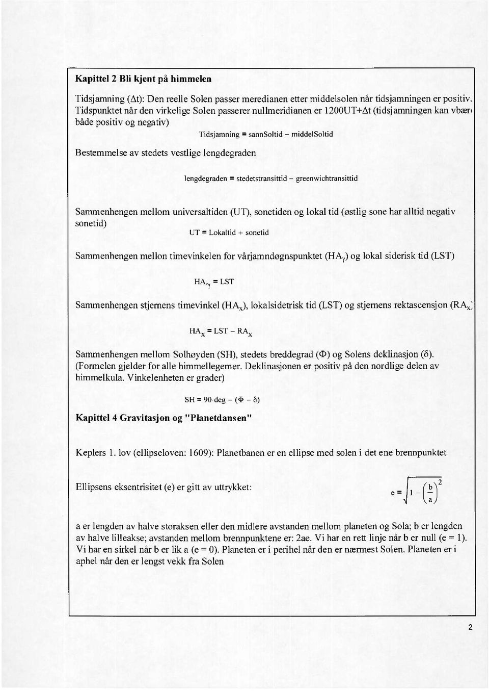 middelsoltid lengdegraden = stedetstransittid - areenwiehtransittid Sammenhengen sonetid) mellom universaltiden (UT), sonetiden og lokal tid (østlig sone har alltid negativ UT = Lokaltid + sonetid