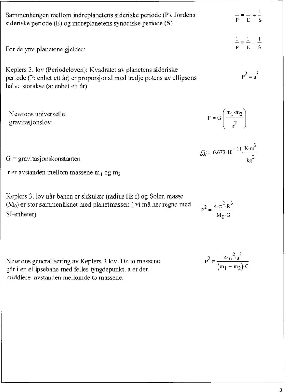 P2 = a3 Newtons universelle gravitasj onslov: F G 111 n12 2 G = gravitasj onskonstanten 6.673.10 11 N-m2 := kg2 r er avstanden mellom massene mj og m2 Keplers 3.