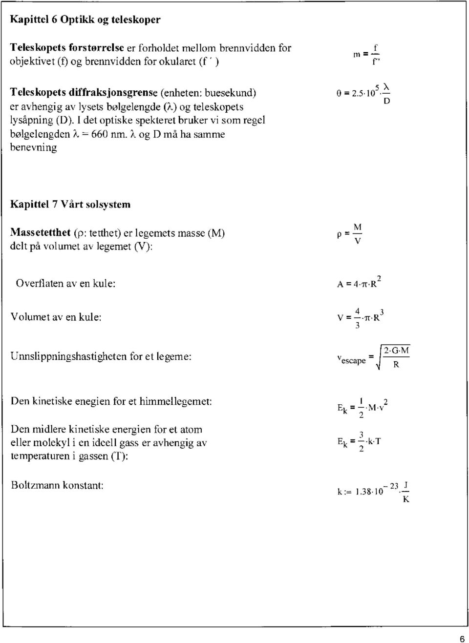 D Kapittel 7 Vårt solsystem Massetetthet (p: tetthet) er legemets masse (M) delt på volumet a legemet (V): Overfiaten av en kule: A =4.7c.