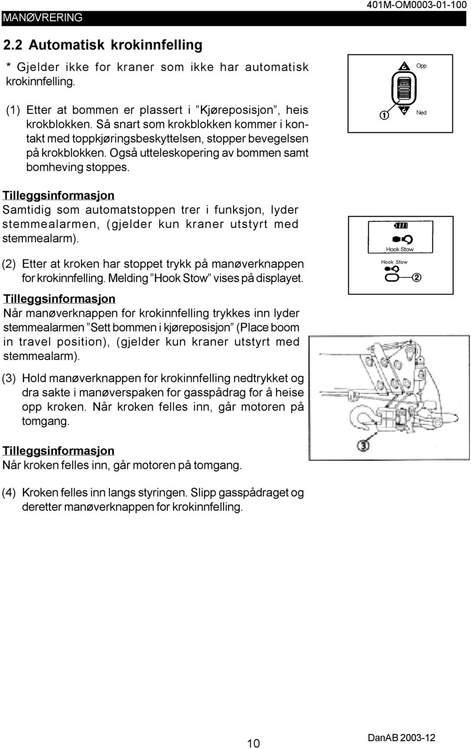 Tilleggsinformasjon Samtidig som automatstoppen trer i funksjon, lyder stemmealarmen, (gjelder kun kraner utstyrt med stemmealarm).