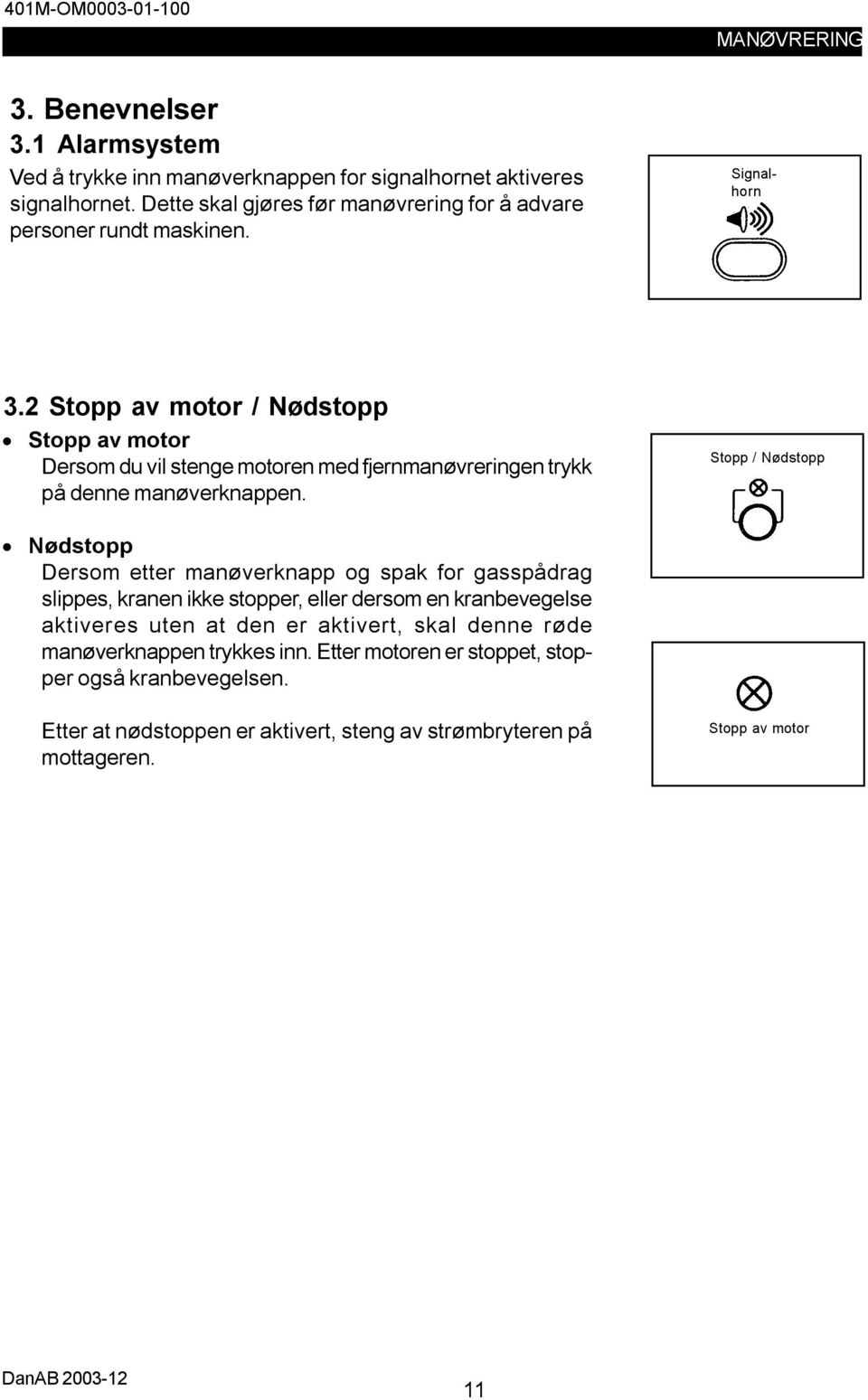 2 Stopp av motor / Nødstopp Stopp av motor Dersom du vil stenge motoren med fjernmanøvreringen trykk på denne manøverknappen.