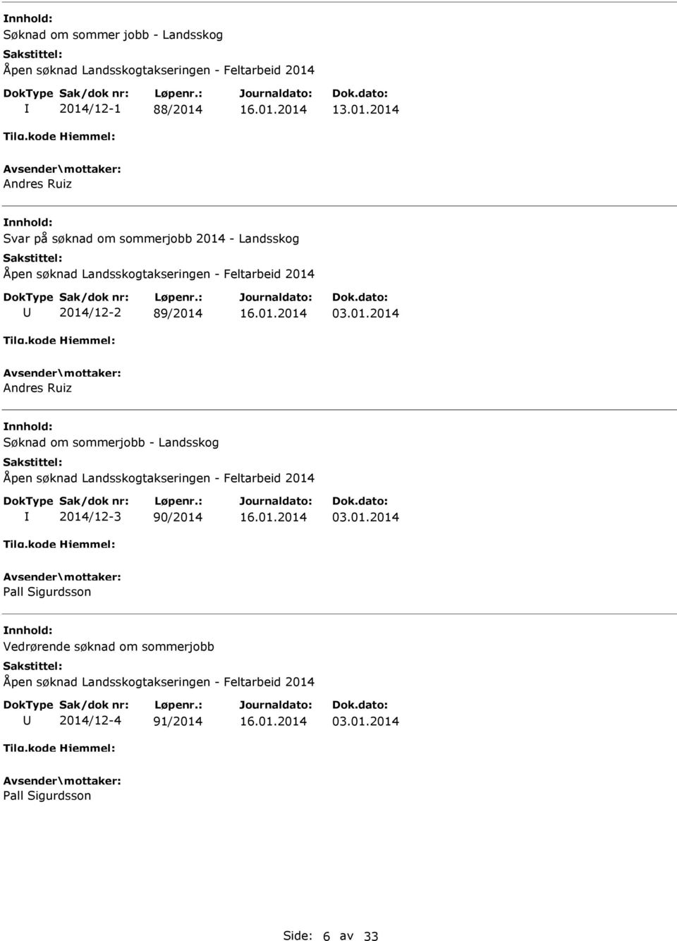 2014 2014/12-2 89/2014 03.01.2014 ndres Ruiz Søknad om sommerjobb - Landsskog Åpen søknad Landsskogtakseringen - Feltarbeid 2014 2014/12-3 90/2014 03.