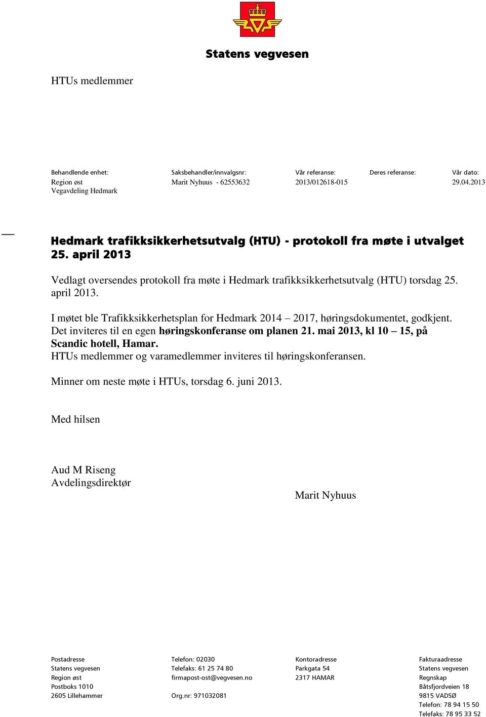 april 2013. I møtet ble Trafikksikkerhetsplan for Hedmark 2014 2017, høringsdokumentet, godkjent. Det inviteres til en egen høringskonferanse om planen 21.