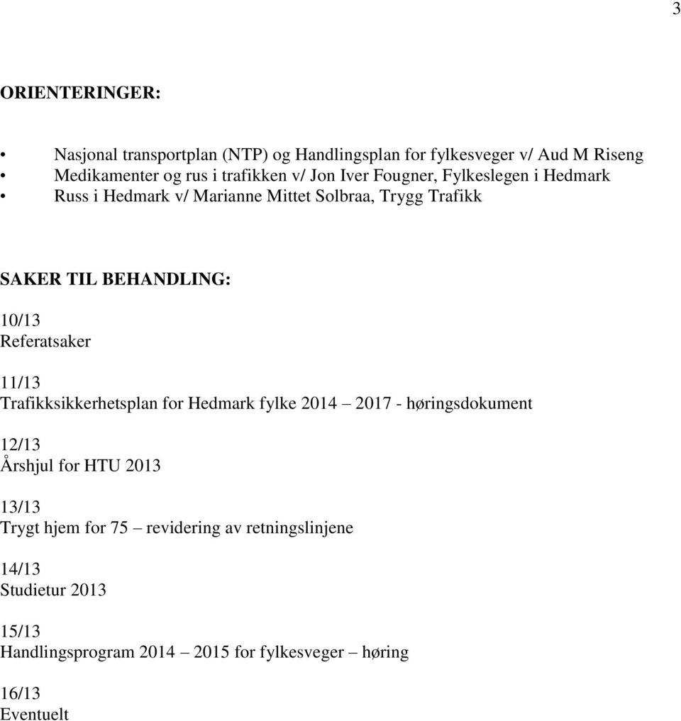 Referatsaker 11/13 Trafikksikkerhetsplan for Hedmark fylke 2014 2017 - høringsdokument 12/13 Årshjul for HTU 2013 13/13 Trygt