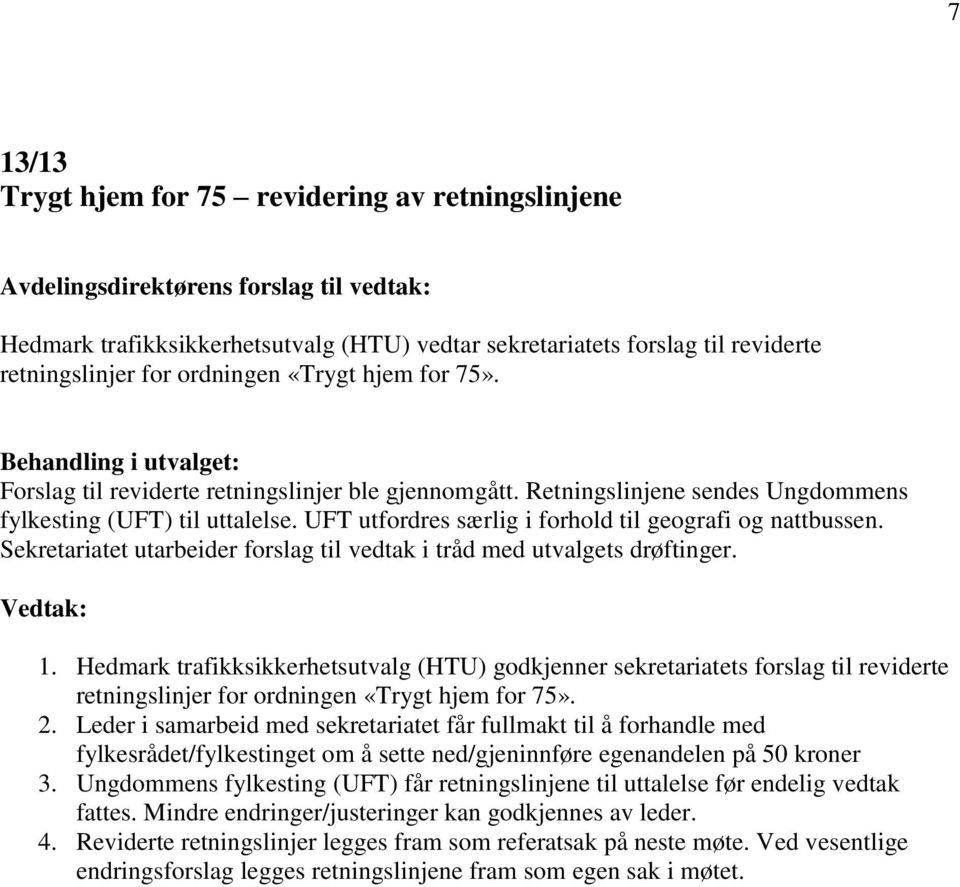 UFT utfordres særlig i forhold til geografi og nattbussen. Sekretariatet utarbeider forslag til vedtak i tråd med utvalgets drøftinger. Vedtak: 1.