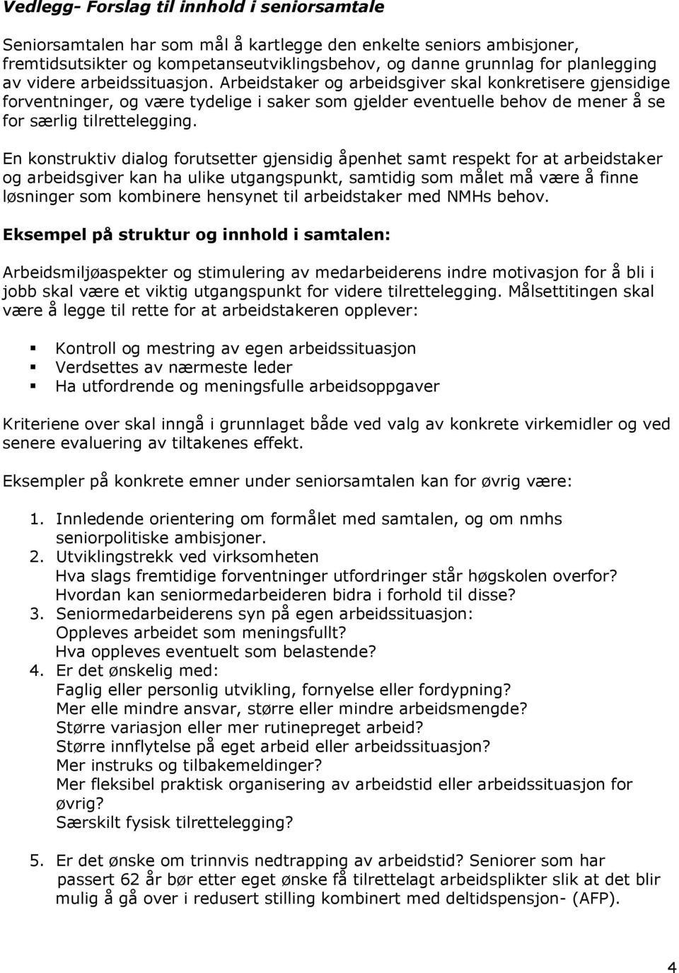 En konstruktiv dialog forutsetter gjensidig åpenhet samt respekt for at arbeidstaker og arbeidsgiver kan ha ulike utgangspunkt, samtidig som målet må være å finne løsninger som kombinere hensynet til