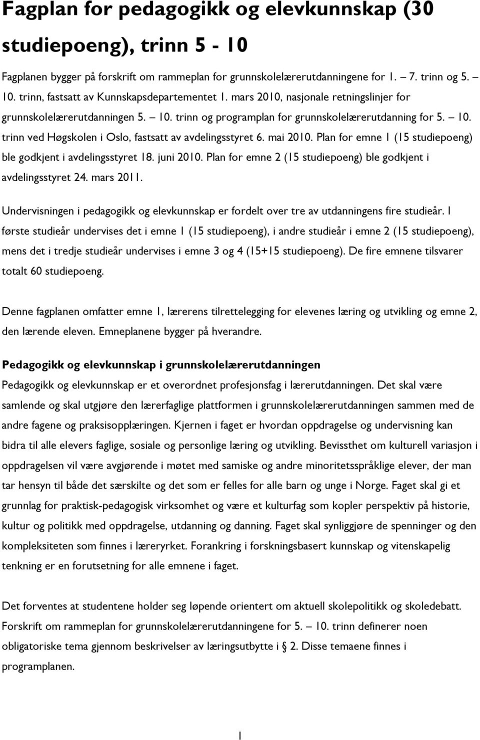 mai 2010. Plan for emne 1 (15 studiepoeng) ble godkjent i avdelingsstyret 18. juni 2010. Plan for emne 2 (15 studiepoeng) ble godkjent i avdelingsstyret 24. mars 2011.