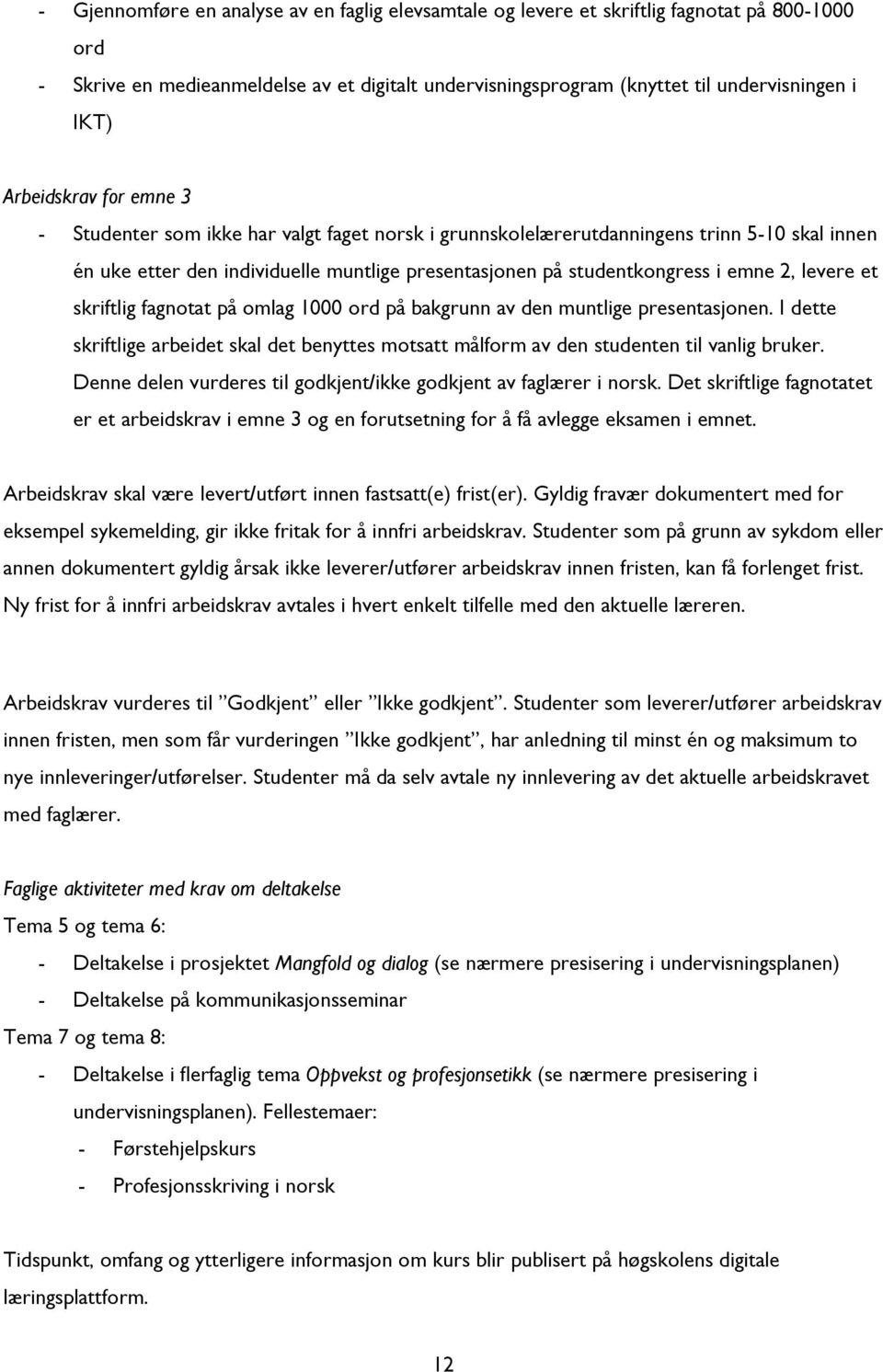 2, levere et skriftlig fagnotat på omlag 1000 ord på bakgrunn av den muntlige presentasjonen. I dette skriftlige arbeidet skal det benyttes motsatt målform av den studenten til vanlig bruker.