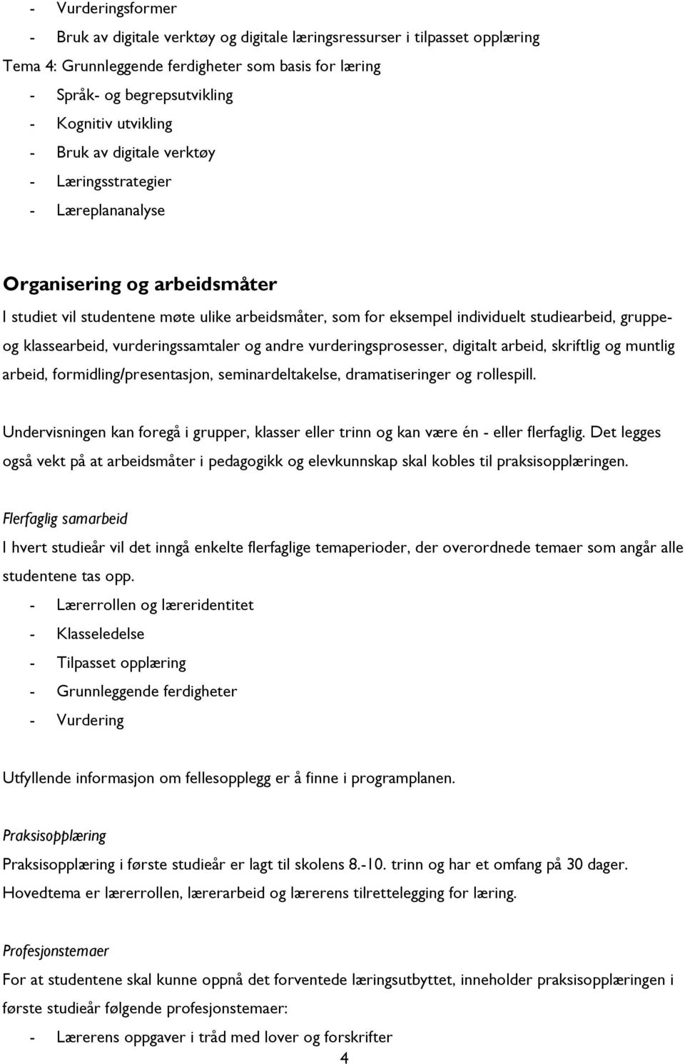 gruppeog klassearbeid, vurderingssamtaler og andre vurderingsprosesser, digitalt arbeid, skriftlig og muntlig arbeid, formidling/presentasjon, seminardeltakelse, dramatiseringer og rollespill.