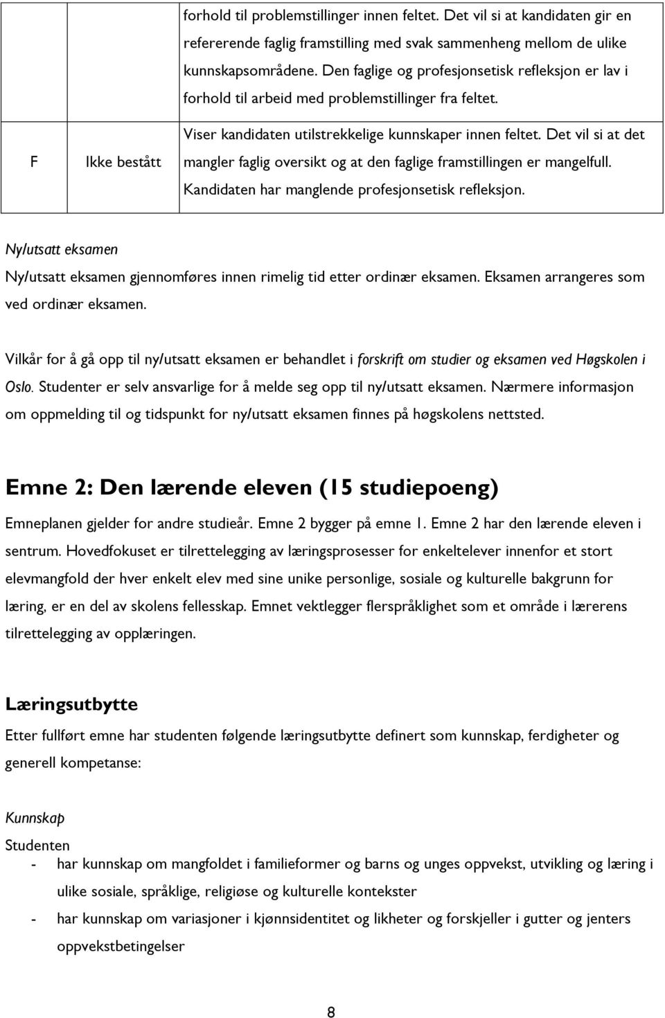 Det vil si at det mangler faglig oversikt og at den faglige framstillingen er mangelfull. Kandidaten har manglende profesjonsetisk refleksjon.