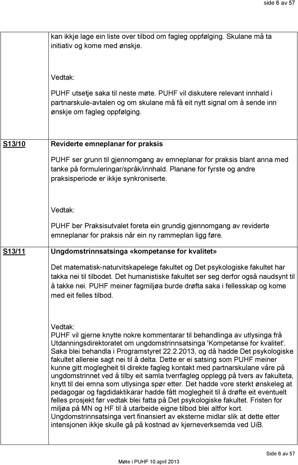 S13/10 Reviderte emneplanar for praksis PUHF ser grunn til gjennomgang av emneplanar for praksis blant anna med tanke på formuleringar/språk/innhald.