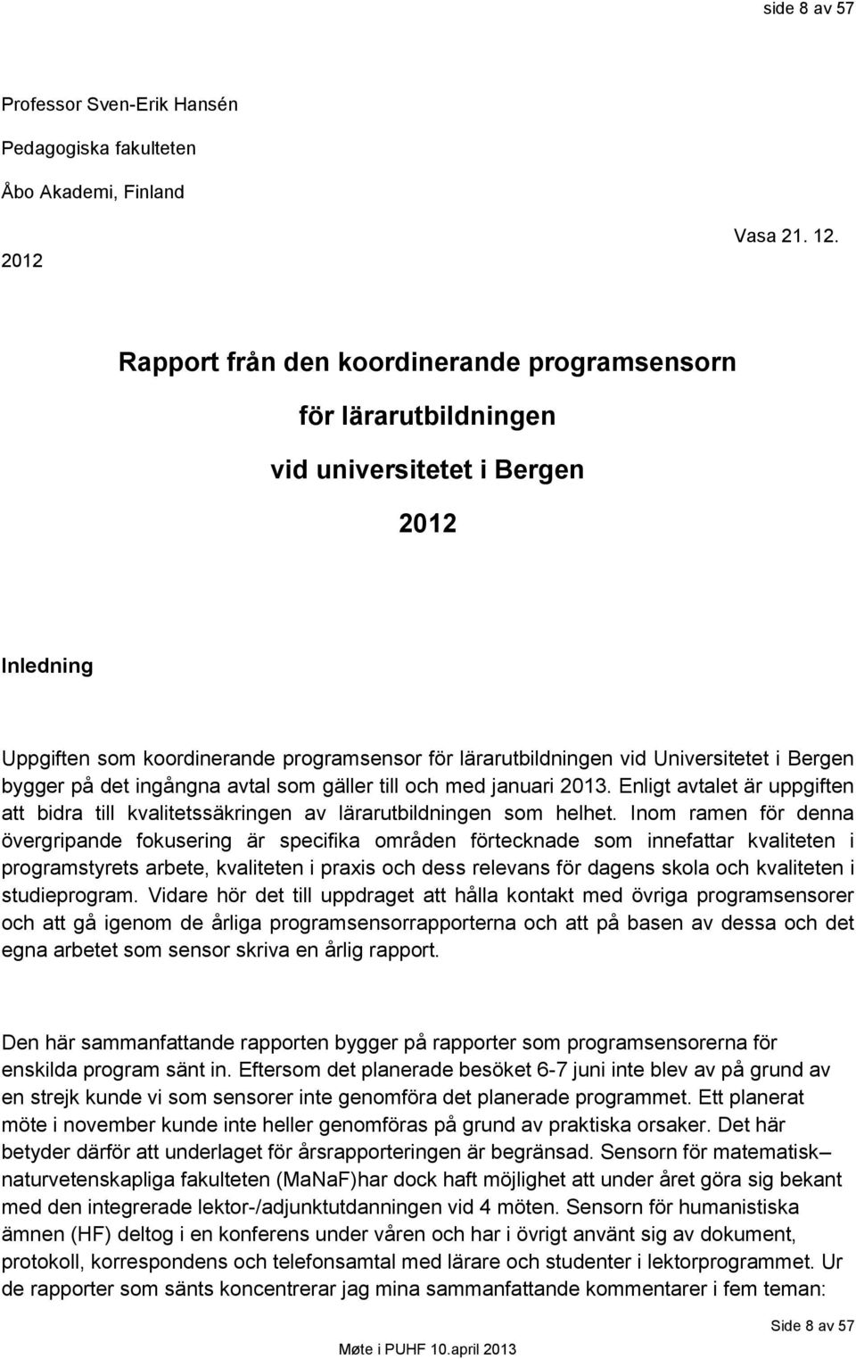 Bergen bygger på det ingångna avtal som gäller till och med januari 2013. Enligt avtalet är uppgiften att bidra till kvalitetssäkringen av lärarutbildningen som helhet.