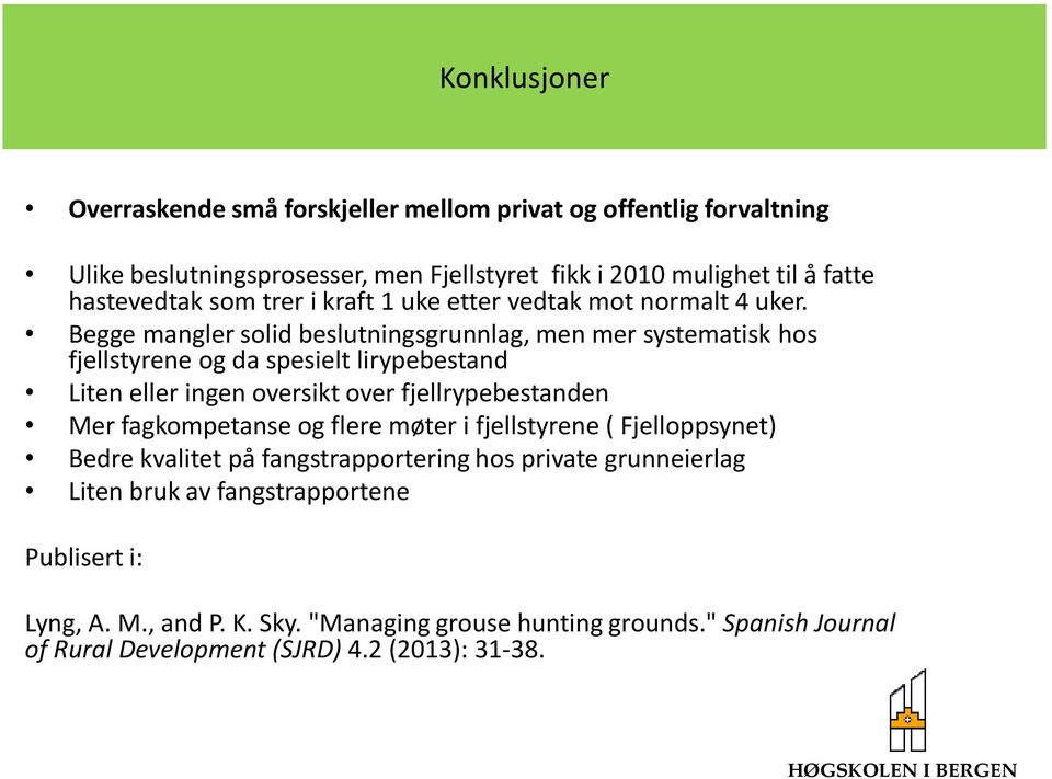 Begge mangler solid beslutningsgrunnlag, men mer systematisk hos fjellstyrene og da spesielt lirypebestand Liten eller ingen oversikt over fjellrypebestanden Mer