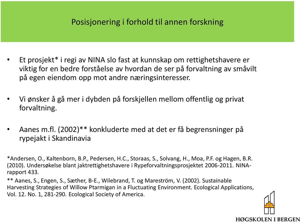 (2002)** konkluderte med at det er få begrensninger på rypejakt i Skandinavia *Andersen, O., Kaltenborn, B.P., Pedersen, H.C., Storaas, S., Solvang, H., Moa, P.F. og Hagen, B.R. (2010).