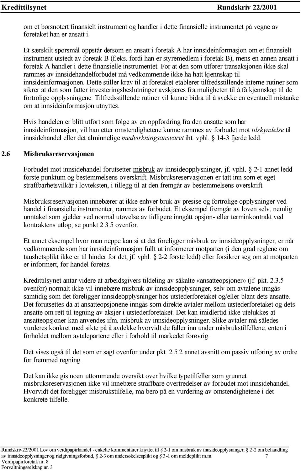 fordi han er styremedlem i foretak B), mens en annen ansatt i foretak A handler i dette finansielle instrumentet.