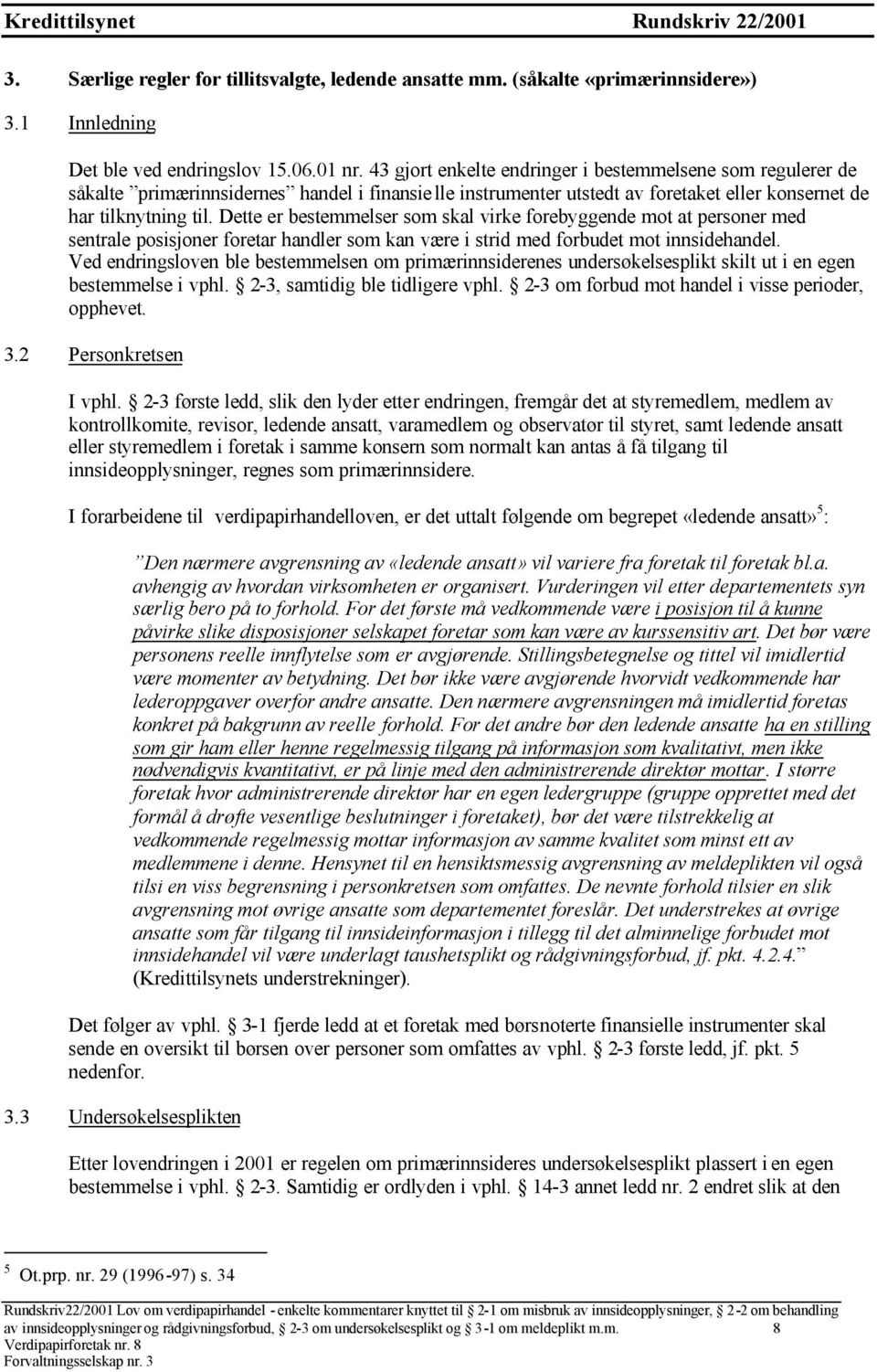 Dette er bestemmelser som skal virke forebyggende mot at personer med sentrale posisjoner foretar handler som kan være i strid med forbudet mot innsidehandel.