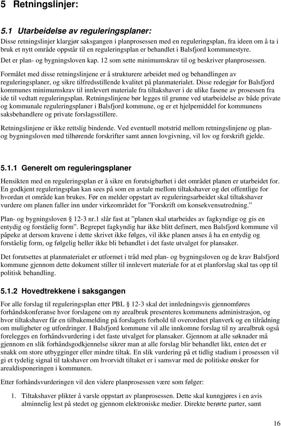 behandlet i Balsfjord kommunestyre. Det er plan- og bygningsloven kap. 12 som sette minimumskrav til og beskriver planprosessen.