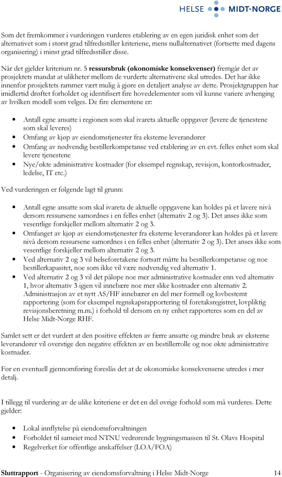 5 ressursbruk (økonomiske konsekvenser) fremgår det av prosjektets mandat at ulikheter mellom de vurderte alternativene skal utredes.