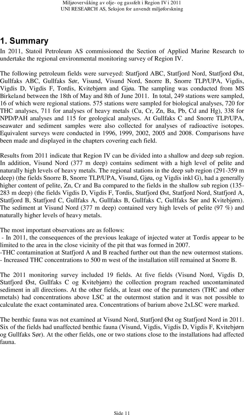 Tordis, Kvitebjørn and Gjøa. The sampling was conducted from MS Birkeland between the 18th of May and 8th of June 2011. In total, 249 stations were sampled, 16 of which were regional stations.