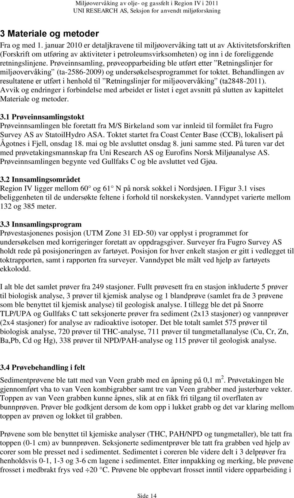 Prøveinnsamling, prøveopparbeiding ble utført etter Retningslinjer for miljøovervåking (ta-2586-2009) og undersøkelsesprogrammet for toktet.